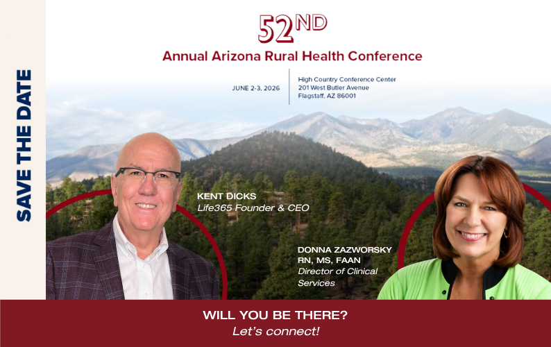 An Invitation to connect with Life365 CEO Kent Dicks and Donna Zazworsky, RN, MS, FAAN at the AZ Rural Health Conference